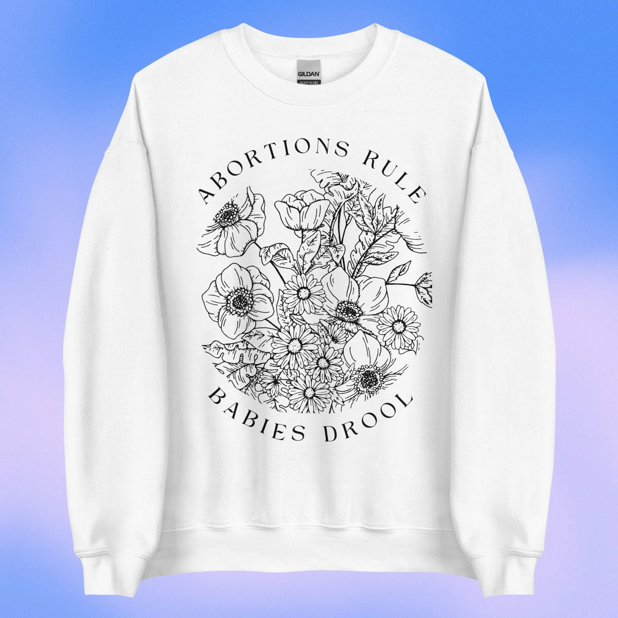 Abortions Rule Babies Drool LIGHT Crewneck Sweatshirt