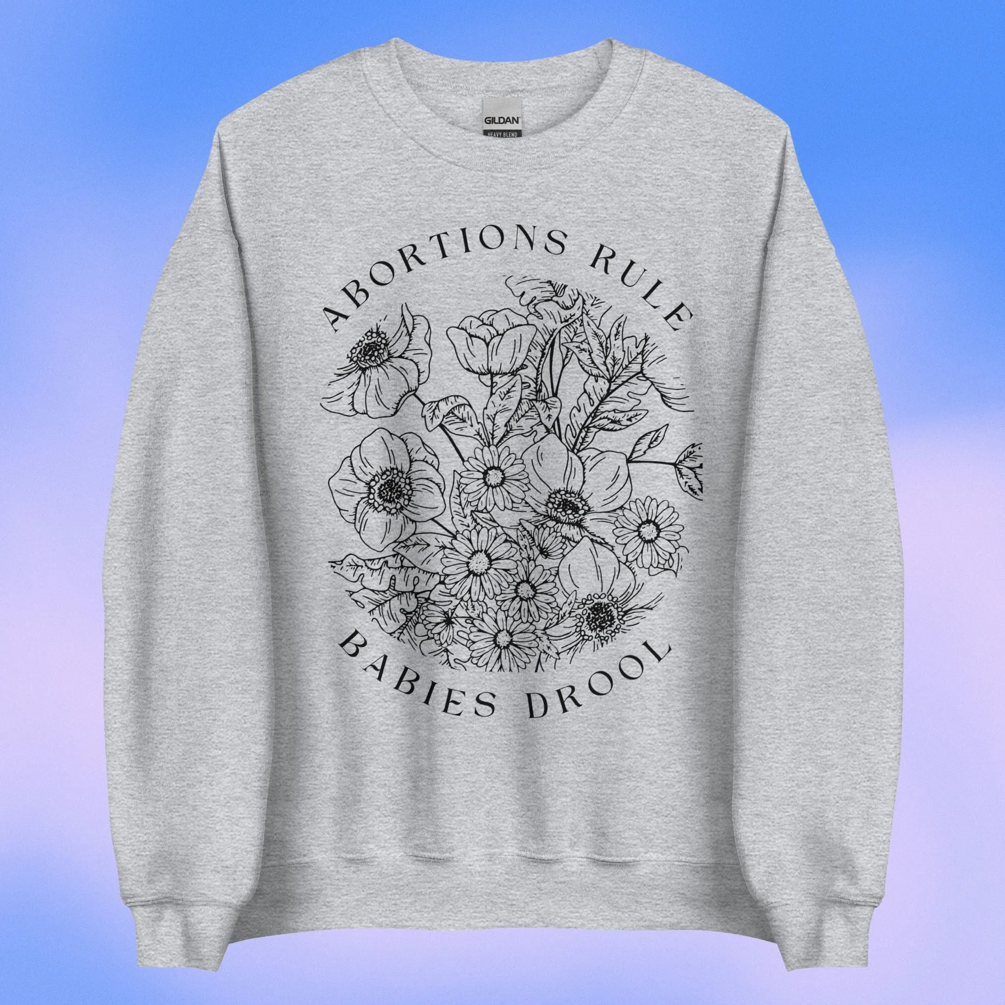 Abortions Rule Babies Drool LIGHT Crewneck Sweatshirt