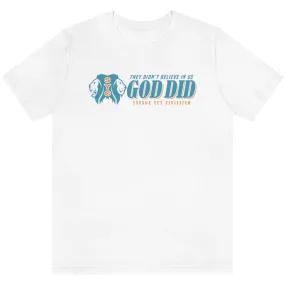 THEY DIDNT BELIEVE IN US ,GOD DID- TSHIRT